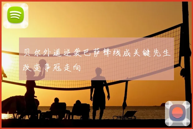 贝尔外道逆袭巴萨锋线成关键先生改变争冠走向